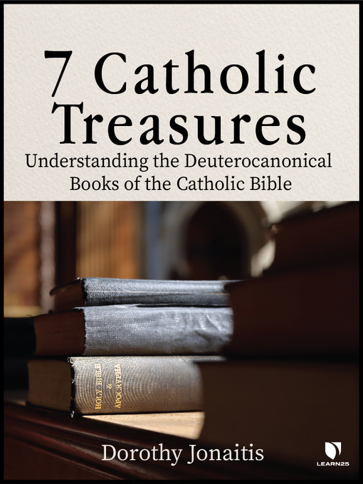 Title details for 7 Catholic Treasures: Understanding the Deuterocanonical Books of the Catholic Bible by Dorothy Jonaitis - Available